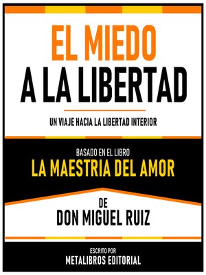 cover image of El Miedo a La Libertad--Basado En El Libro La Maestria Del Amor  De Don Miguel Ruiz